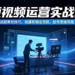 (15375期)短视频运营实战课,选题策划技巧,拍摄剪辑全流程,起号思维导图