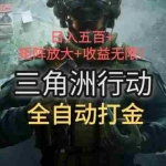 （15445期）三角洲行动全自动打金搬砖：日入五百，矩阵放大+收益无限