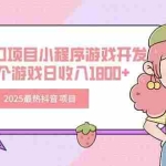 (15442期)2025最热抖音项目 Ai时代风口项目小程序游戏开发 实测单个游戏日收入1800+