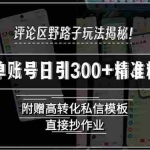 (15466期)评论区野路子玩法揭秘!单账号日引300+精准粉,附赠高转化私信模板,直…