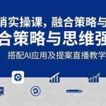 (15498期)2025品牌营销实战课:覆盖文案设计写方案,搭配AI应用及提案直播教学