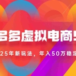 (15539期)2025拼多多虚拟电商系统课,长久稳定,可多店,轻松日入1000+