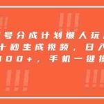 (15607期)视频号分成计划懒人玩法,十秒生成视频,日入2000+,手机一键操作