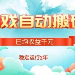 (15589期)热门游戏自动搬砖,日均收益1000+,稳定运行2年!