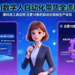 (15699期)AI数字人自动化带货全流程:黑科技工具应用 日更10条的自动化视频生产体系