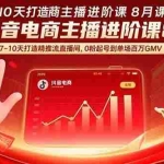 （15718期）抖音电商主播进阶课8月  7-10天打造精准推流直播间，0粉起号到单场百万GMV