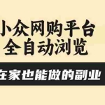 (15715期)小众网购平台全自动浏览,在家也能做的副业,无需人工,零风控,每天4…