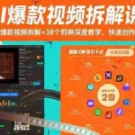 (15741期)AI爆款视频拆解课:21个爆款视频拆解+38个剪映深度教学,快速创作+变现