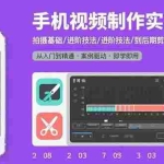 (15789期)手机视频制作实操教程:拍摄基础/进阶技法/到后期剪辑,50个实操案例