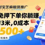 (15787期)支付宝芝麻租赁推广,用户免押下单你躺赚,一单13米,0成本日结500+