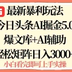(15786期)2025年今日头条最新暴利玩法5.0,一键生成爆款,轻松实现矩阵日入3000+