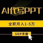 (15842期)AI代写之高效制作PPT,永不失业副业兼职,全职月入1-5万【SOP手册】