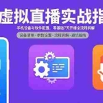 （15835期）AI虚拟直播实战指南，手机设备与软件配置，零基础7天开播全流程拆解