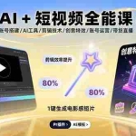 (15862期)AI+短视频全能课:账号搭建/AI工具/剪辑技术/创意特效/账号运营/带货直播