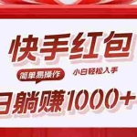 (15891期)快手躺赚红包,无脑操作,日入1000+