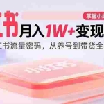 (15885期)小红书月入1W+变现课程:掌握小红书流量密码,从养号到带货全流程盈利