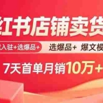 (15955期)小红书店铺卖货课:商城入驻+选爆品+爆文模板,7天首单月销10万+