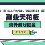 （15965期）副业天花板！海外游戏掘金：日入千元，低门槛上手无难度，项目超稳定！