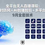 (16043期)全平台无人直播课程:非实时防风+AI智播智剪+多平台矩阵,9月全套技术