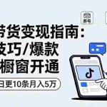 (16069期)抖音带货变现指南:养号技巧/爆款脚本/橱窗开通,快速起号日更10条月入5万