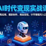 （16093期）AI时代全场景实战课，工具应用、爆款制作、商业变现，51节掌握月入2万+