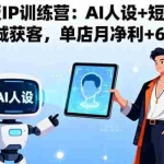 （16117期）服装老板IP训练营：AI人设+短视频流量+同城获客，单店月净利+6.8万