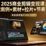 （16130期）2025商业剪辑变现课：真实案例+素材+拉片+节奏调色，单条商单报价500-5000