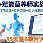 （16126期）AI+赋能营养师实战课，问卷生成+营养方案+知识库搭建，15天签6单月入1.5w