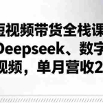 (16180期)AI+短视频带货全栈课:掌握Deepseek、数字人IP、爆款视频,单月营收20万+