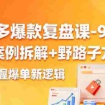 （16176期）拼多多爆款复盘课-9月：实战案例拆解+野路子方法论，快速掌握爆单新逻辑