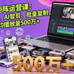 (16168期)短视频矩阵运营课:网感训练、AI智剪、批量复制,单账号月均播放量500万+