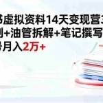 (16273期)小红书虚拟资料14天变现营3.0:AI原创+油管拆解+笔记撰写,单账号月入2万+