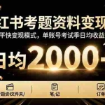 （16260期）小红书考题资料变现课：掌握短平快变现模式，单账号考试季日均收益2000元