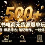 (16256期)小红书电商无货源爆单玩法:店铺开通+爆品筛选+笔记制作,一晚爆单500+