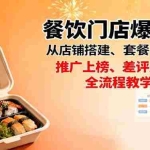 （16292期）餐饮门店爆店课：从店铺搭建、套餐设计到推广上榜、差评处理，全流程教学