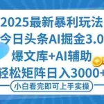 (16308期)2025年今日头条最新暴利玩法3.0,一键生成爆款,轻松实现矩阵日入3000+