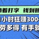(16306期)打字搞钱,1小时狂赚300+多劳多得,有手就能做!