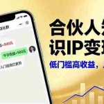 (16325期)合伙人知识IP变现课,微信生态,内容创作与爆款打造,全网引流,新手月入2w+