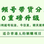 (16395期)视频号带货分成5.0重磅升级,三天暴利起号玩法,今日发,明天就有钱赚…
