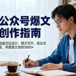 (16380期)公众号爆文创作指南,涵盖定位设计+爆文写作+商业变现,单篇爆文涨粉5000+