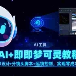 （16423期）AI+即梦可灵教程：IP形象设计+分镜头脚本+运镜控制，实现零成本高效创作