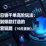 (16404期)拼多多日销千单高阶玩法:从选品到爆款打造的完整运营链路(10月更新)