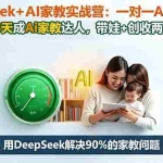（16500期）DeepSeek+AI家教实战营：1对1AI学霸家教,3天成Ai家教达人,带娃+创收两不误