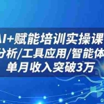 （16517期）AI+赋能培训实操课：需求分析/工具应用/智能体开发，单月收入突破3万