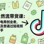 （16528期）抖音自然流带货课：适合抖音电商创业者,个体商家及想通过短视频变现的新手