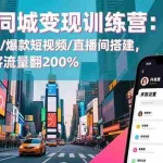 （16571期）抖音同城变现训练营：来客设置/爆款短视频/直播间搭建,单店月客流量翻200%