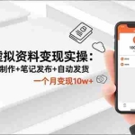 （16644期）2025虚拟资料变现实操：选品+素材制作+笔记发布+自动发货，一个月变现10w+
