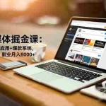 （16657期）AI+自媒体掘金课：赛道选择+工具应用+爆款系统，新手快速起步，副业月入8000+