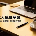 （16682期）吸贵术人脉破局课，价值展示、信任建立、资源绑定，突破圈层年入百万