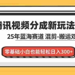 （16796期）腾讯视频分成计划最新教程：25年蓝海赛道，混剪、搬运双玩法，零基础小白也能轻松日入300+